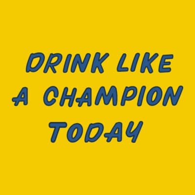 Drink Like A Champion Today
