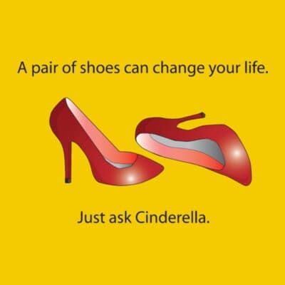 A Pair Of Shoes Can Change Your Life Just Ask Cinderella