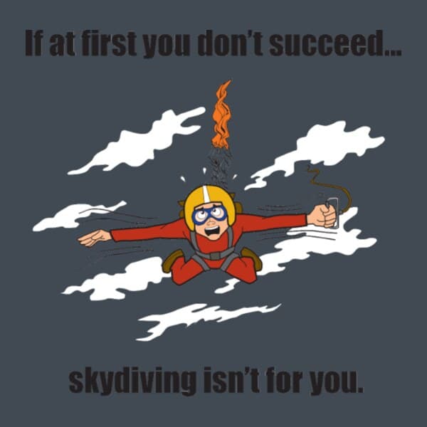 If At First You Don't Succeed Skydiving Isn't For You