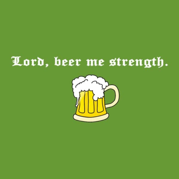 Lord Beer Me Strength