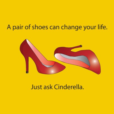 A Pair Of Shoes Can Change Your Life Just Ask Cinderella