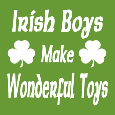 Irish Boys Make Wonderful Toys